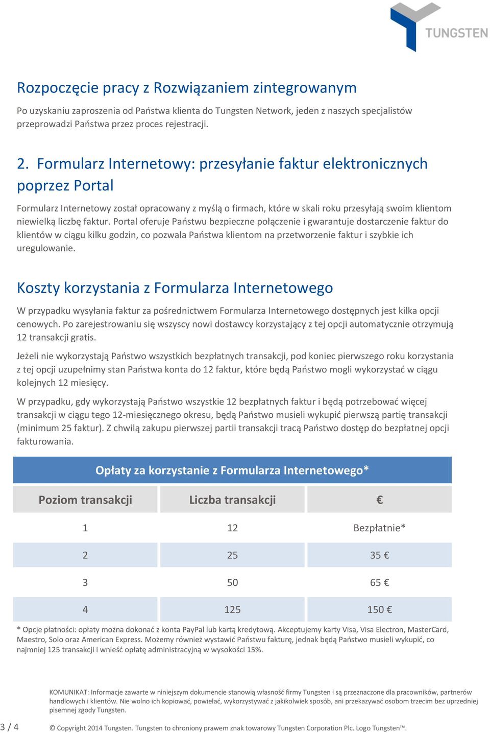 faktur. Portal oferuje Państwu bezpieczne połączenie i gwarantuje dostarczenie faktur do klientów w ciągu kilku godzin, co pozwala Państwa klientom na przetworzenie faktur i szybkie ich uregulowanie.