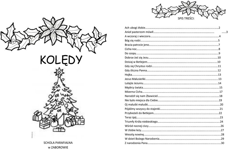 .12 Hojka 13 Jezus Malusieńki..13 Lulajże Jezuniu..14 Mędrcy świata.15 Mizerna Cicha..17 Narodził się nam Zbawiciel.18 Nie było miejsca dla Ciebie.