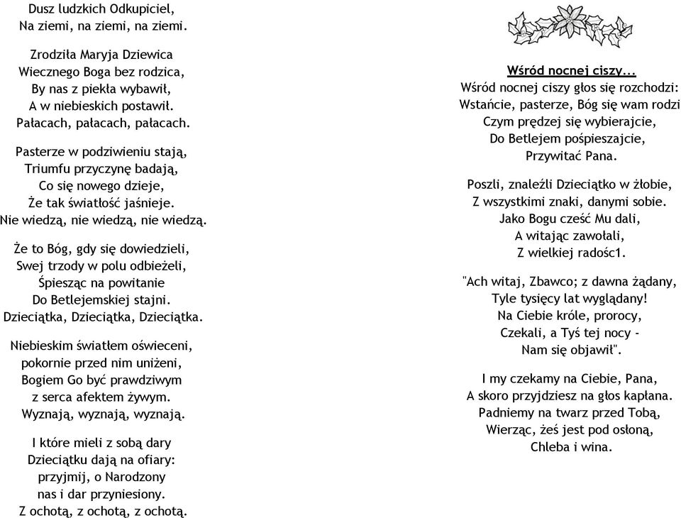 Że to Bóg, gdy się dowiedzieli, Swej trzody w polu odbieżeli, Śpiesząc na powitanie Do Betlejemskiej stajni. Dzieciątka, Dzieciątka, Dzieciątka.