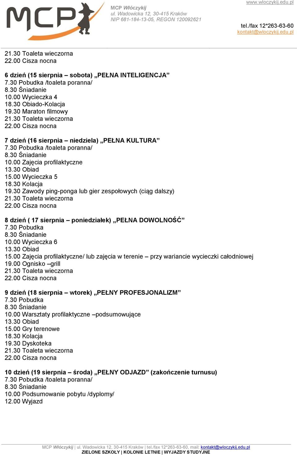 00 Wycieczka 6 15.00 Zajęcia profilaktyczne/ lub zajęcia w terenie przy wariancie wycieczki całodniowej 19.00 Ognisko grill 9 dzień (18 sierpnia wtorek) PEŁNY PROFESJONALIZM 7.