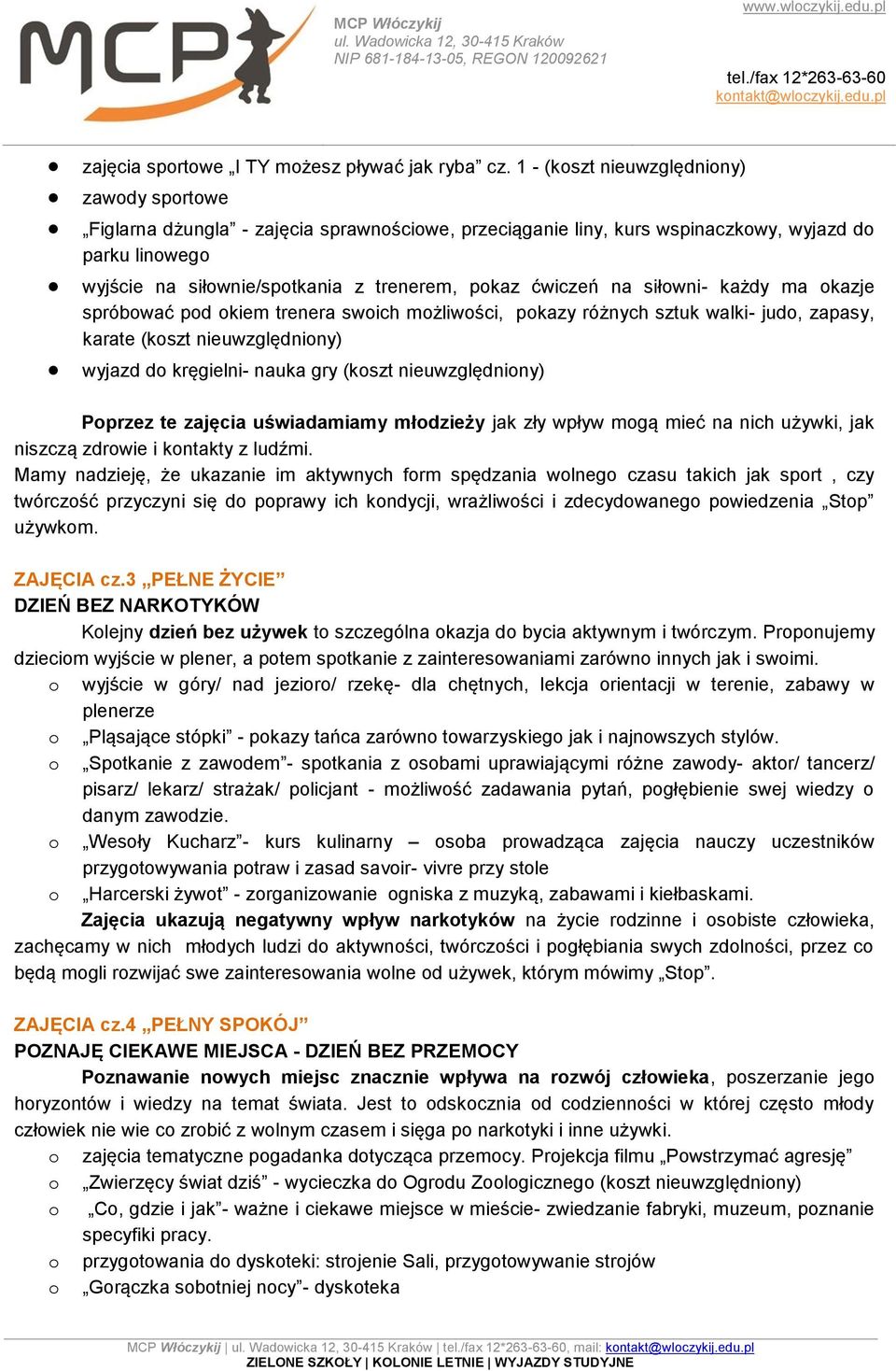 ćwiczeń na siłowni- każdy ma okazje spróbować pod okiem trenera swoich możliwości, pokazy różnych sztuk walki- judo, zapasy, karate (koszt nieuwzględniony) wyjazd do kręgielni- nauka gry (koszt
