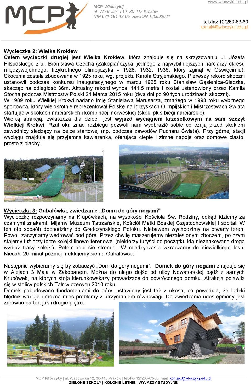 Skocznia została zbudowana w 1925 roku, wg. projektu Karola Stryjeńskiego.