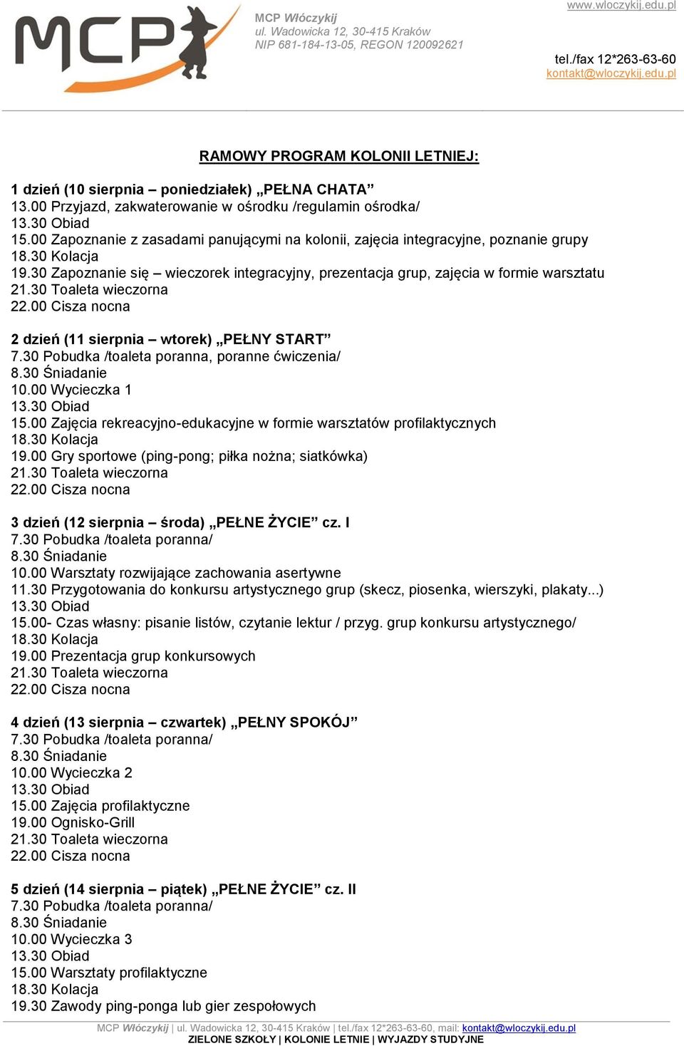 30 Zapoznanie się wieczorek integracyjny, prezentacja grup, zajęcia w formie warsztatu 2 dzień (11 sierpnia wtorek) PEŁNY START 7.30 Pobudka /toaleta poranna, poranne ćwiczenia/ 10.00 Wycieczka 1 15.