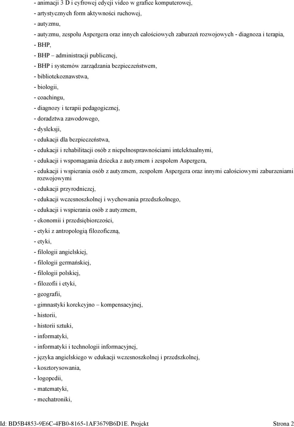 zawodowego, - dysleksji, - edukacji dla bezpieczeństwa, - edukacji i rehabilitacji osób z niepełnosprawnościami intelektualnymi, - edukacji i wspomagania dziecka z autyzmem i zespołem Aspergera, -