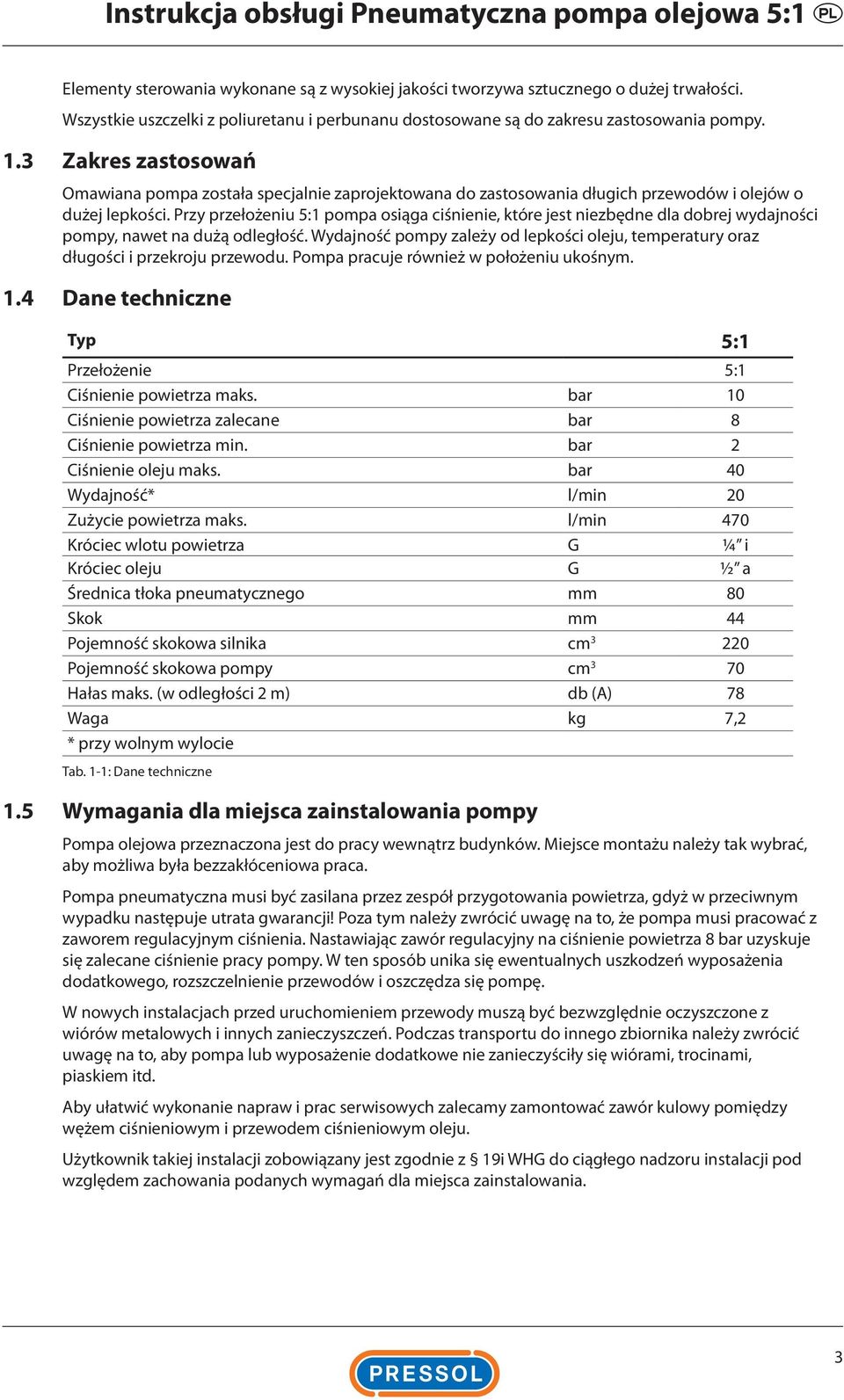 3 Zakres zastosowań Omawiana pompa została specjalnie zaprojektowana do zastosowania długich przewodów i olejów o dużej lepkości.