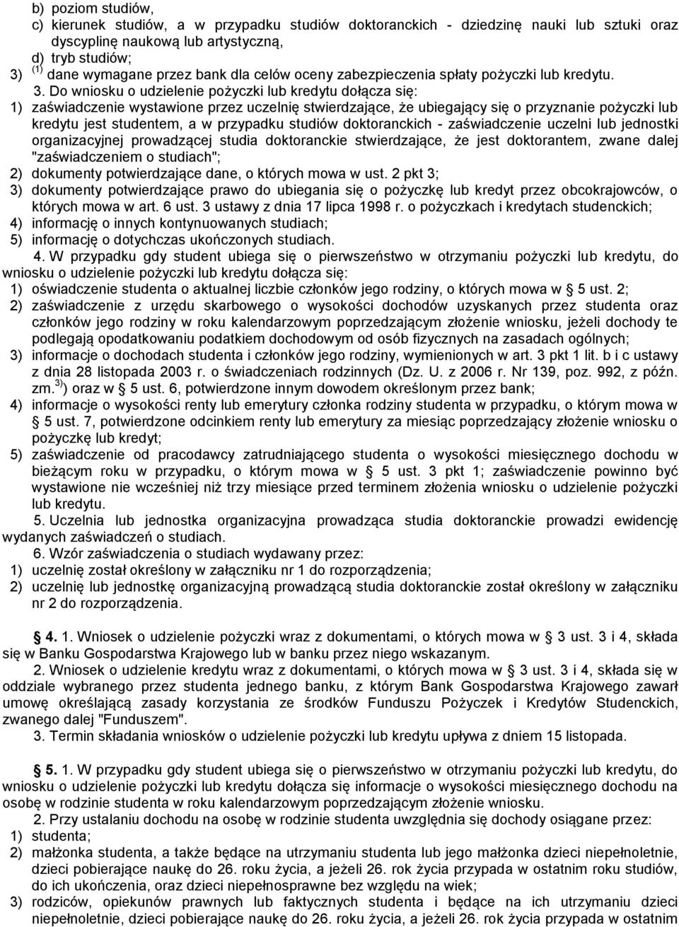 Do wniosku o udzielenie pożyczki lub kredytu dołącza się: 1) zaświadczenie wystawione przez uczelnię stwierdzające, że ubiegający się o przyznanie pożyczki lub kredytu jest studentem, a w przypadku