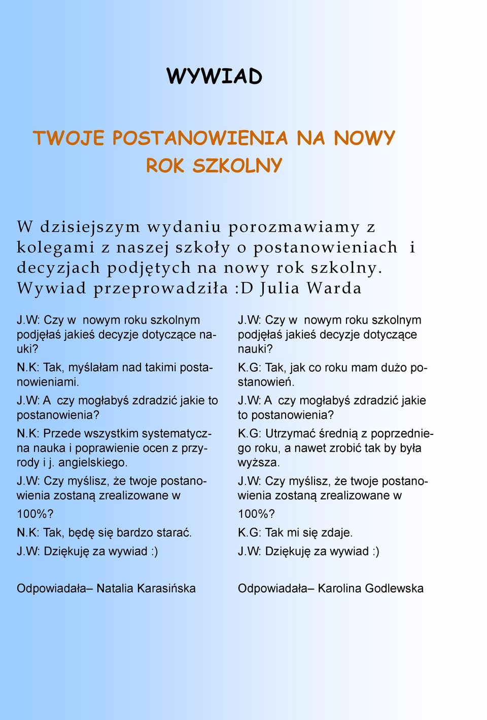 N.K: Przede wszystkim systematyczna nauka i poprawienie ocen z przyrody i j. angielskiego. J.W: Czy myślisz, że twoje postanowienia zostaną zrealizowane w 100%? N.K: Tak, będę się bardzo starać. J.W: Dziękuję za wywiad :) J.