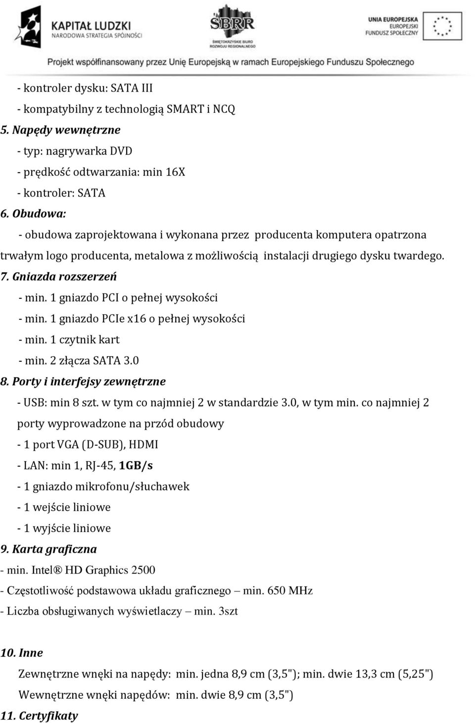 1 gniazdo PCI o pełnej wysokości - min. 1 gniazdo PCIe x16 o pełnej wysokości - min. 1 czytnik kart - min. 2 złącza SATA 3.0 8. Porty i interfejsy zewnętrzne - USB: min 8 szt.