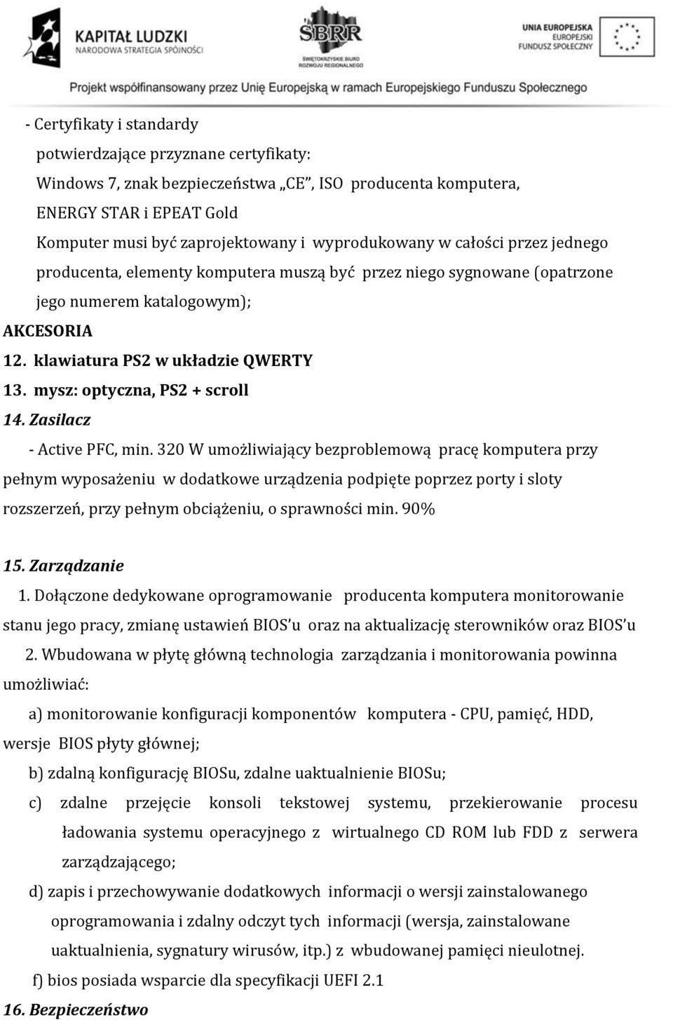 mysz: optyczna, PS2 + scroll 14. Zasilacz - Active PFC, min.