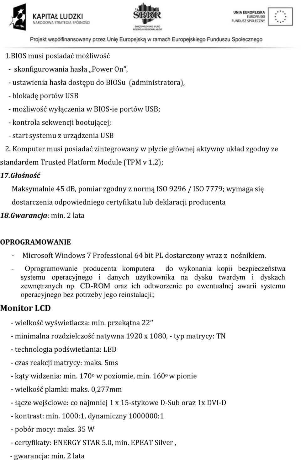 Głośność Maksymalnie 45 db, pomiar zgodny z normą ISO 9296 / ISO 7779; wymaga się dostarczenia odpowiedniego certyfikatu lub deklaracji producenta 18.Gwarancja: min.