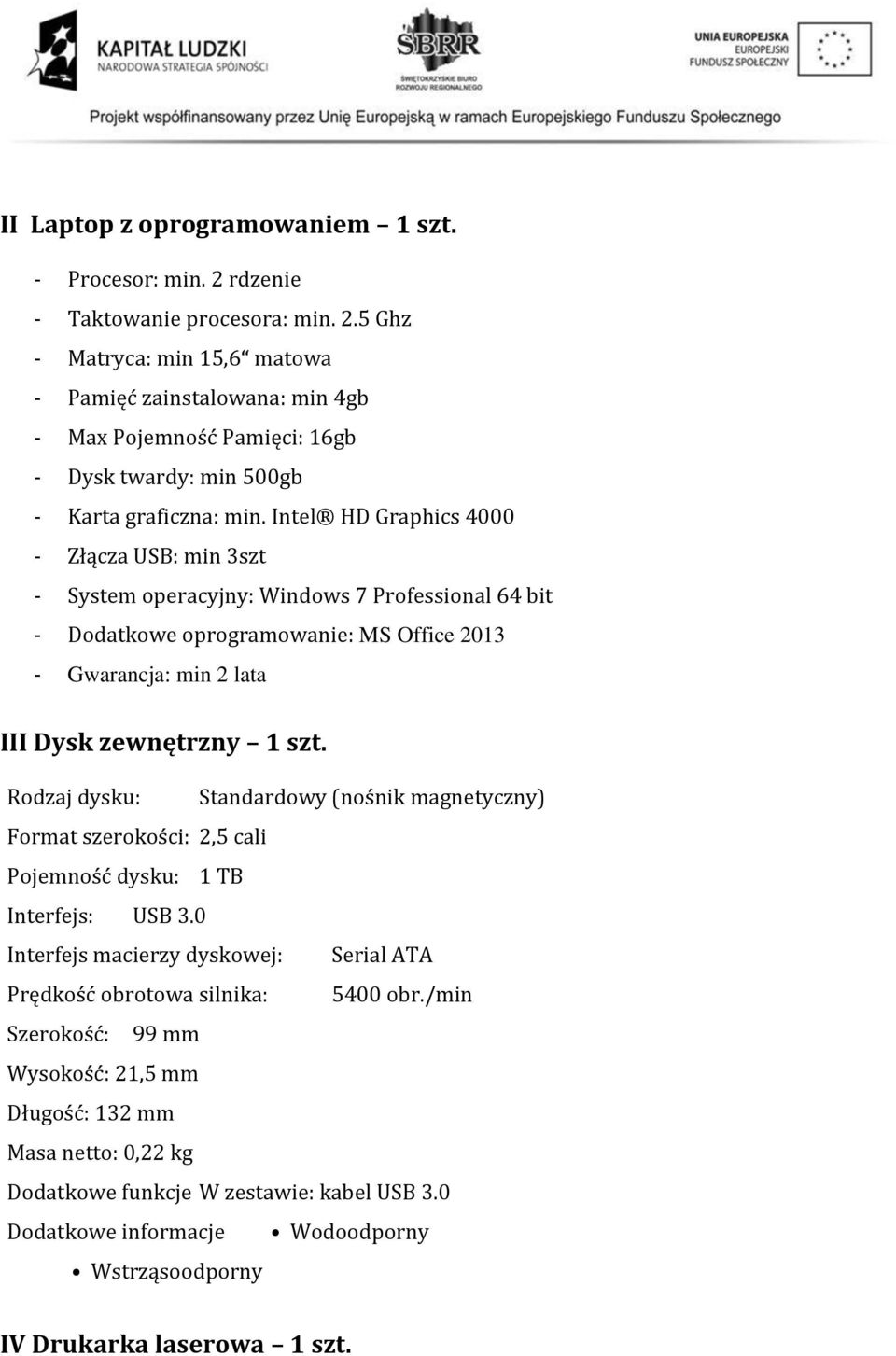 Rodzaj dysku: Standardowy (nośnik magnetyczny) Format szerokości: 2,5 cali Pojemność dysku: 1 TB Interfejs: USB 3.0 Interfejs macierzy dyskowej: Serial ATA Prędkość obrotowa silnika: 5400 obr.