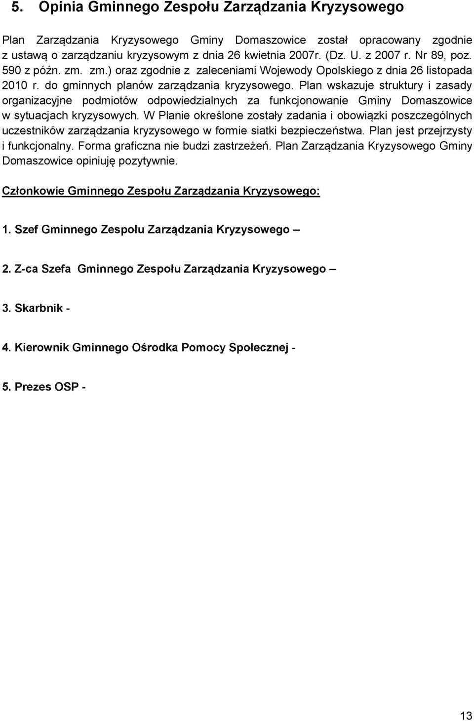 Plan wskazuje struktury i zasady organizacyjne podmiotów odpowiedzialnych za funkcjonowanie Gminy Domaszowice w sytuacjach kryzysowych.