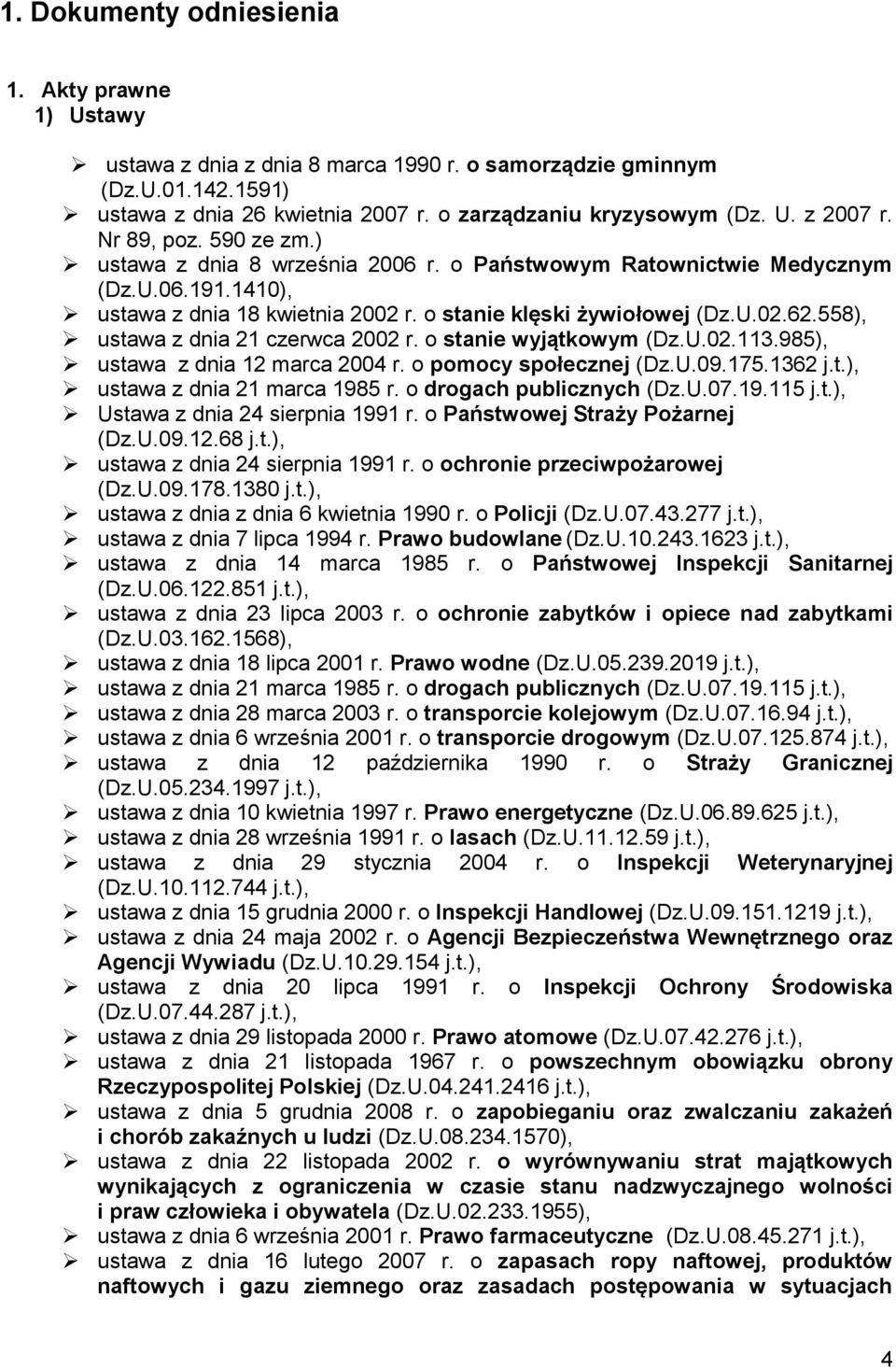 558), ustawa z dnia 21 czerwca 2002 r. o stanie wyjątkowym (Dz.U.02.113.985), ustawa z dnia 12 marca 2004 r. o pomocy społecznej (Dz.U.09.175.1362 j.t.), ustawa z dnia 21 marca 1985 r.