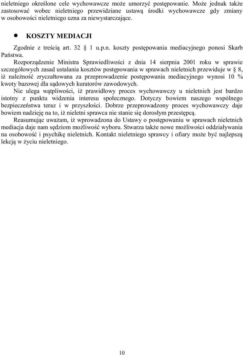 Rozporządzenie Ministra Sprawiedliwości z dnia 14 sierpnia 2001 roku w sprawie szczegółowych zasad ustalania kosztów postępowania w sprawach nieletnich przewiduje w 8, iż należność zryczałtowana za