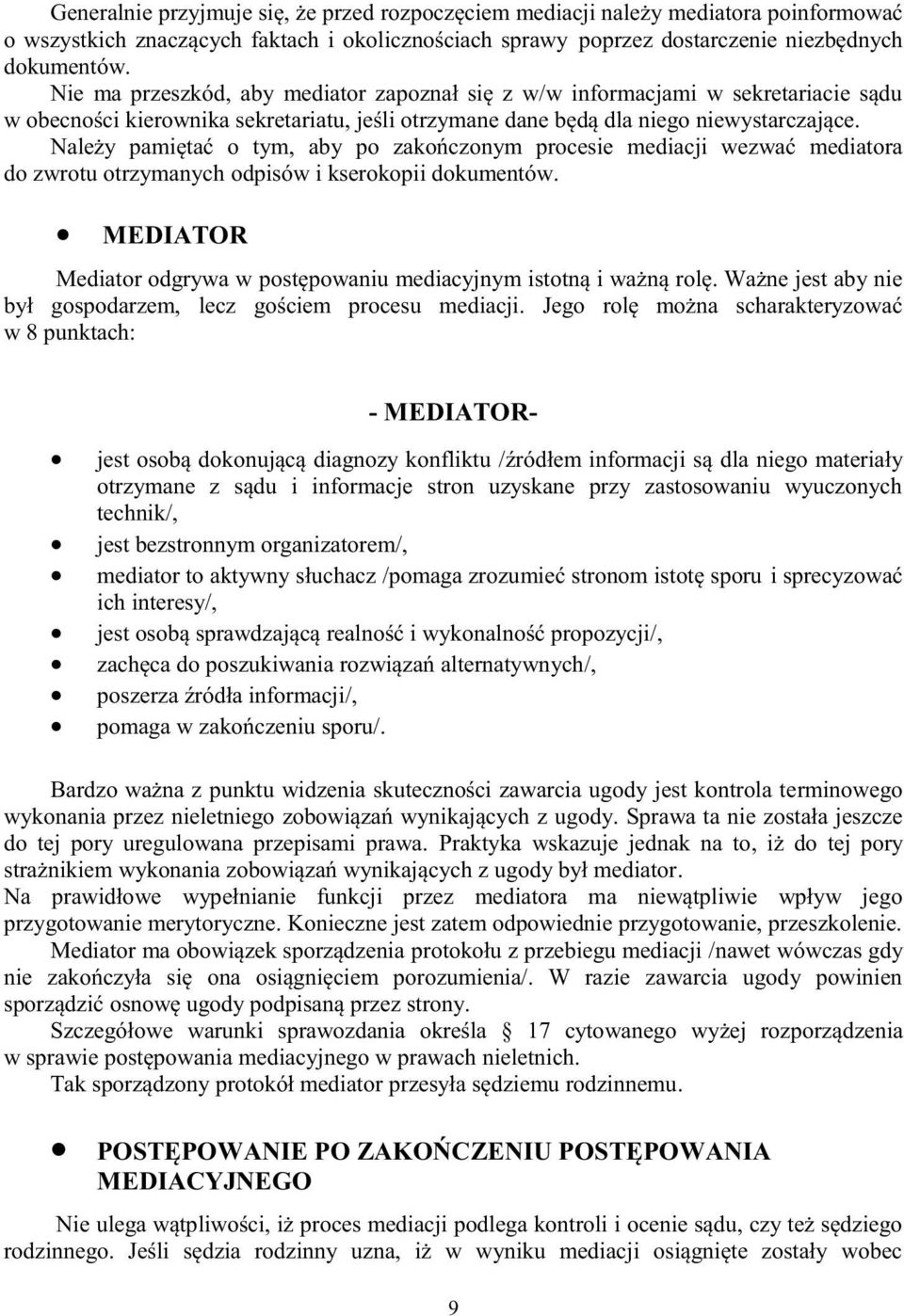 Należy pamiętać o tym, aby po zakończonym procesie mediacji wezwać mediatora do zwrotu otrzymanych odpisów i kserokopii dokumentów.