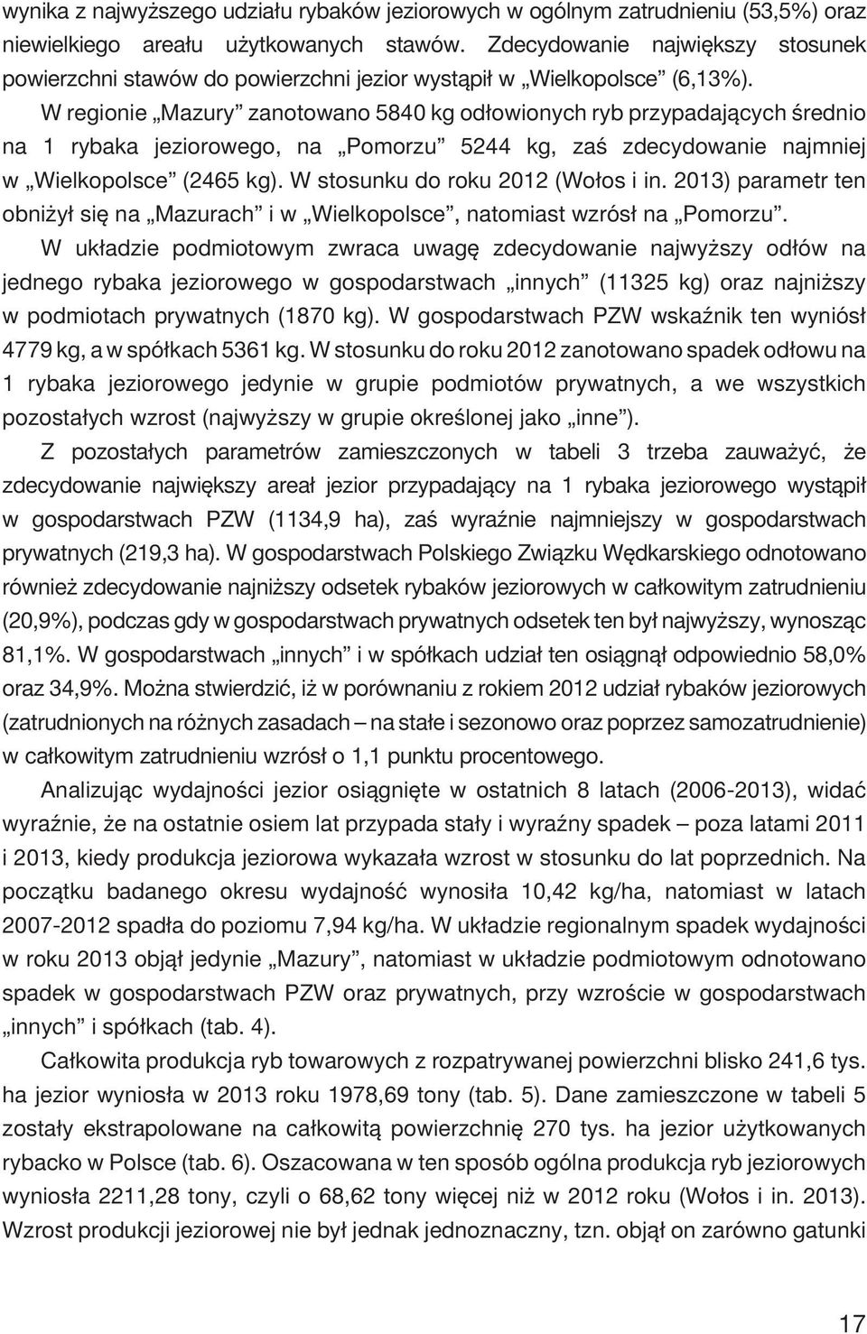 W regionie Mazury zanotowano 5840 kg od³owionych ryb przypadaj¹cych œrednio na 1 rybaka jeziorowego, na Pomorzu 5244 kg, zaœ zdecydowanie najmniej w Wielkopolsce (2465 kg).