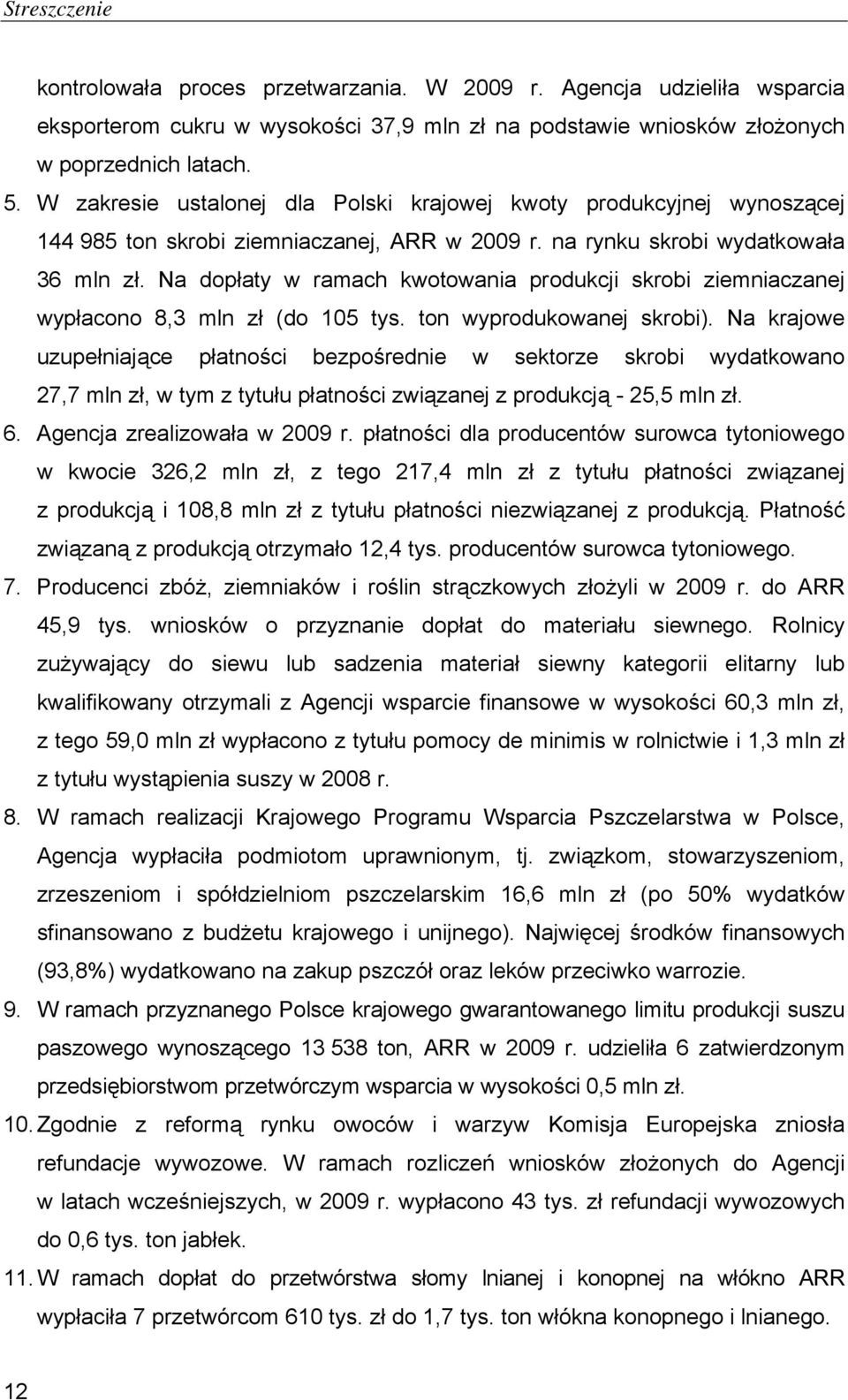 Na dopłaty w ramach kwotowania produkcji skrobi ziemniaczanej wypłacono 8,3 mln zł (do 105 tys. ton wyprodukowanej skrobi).