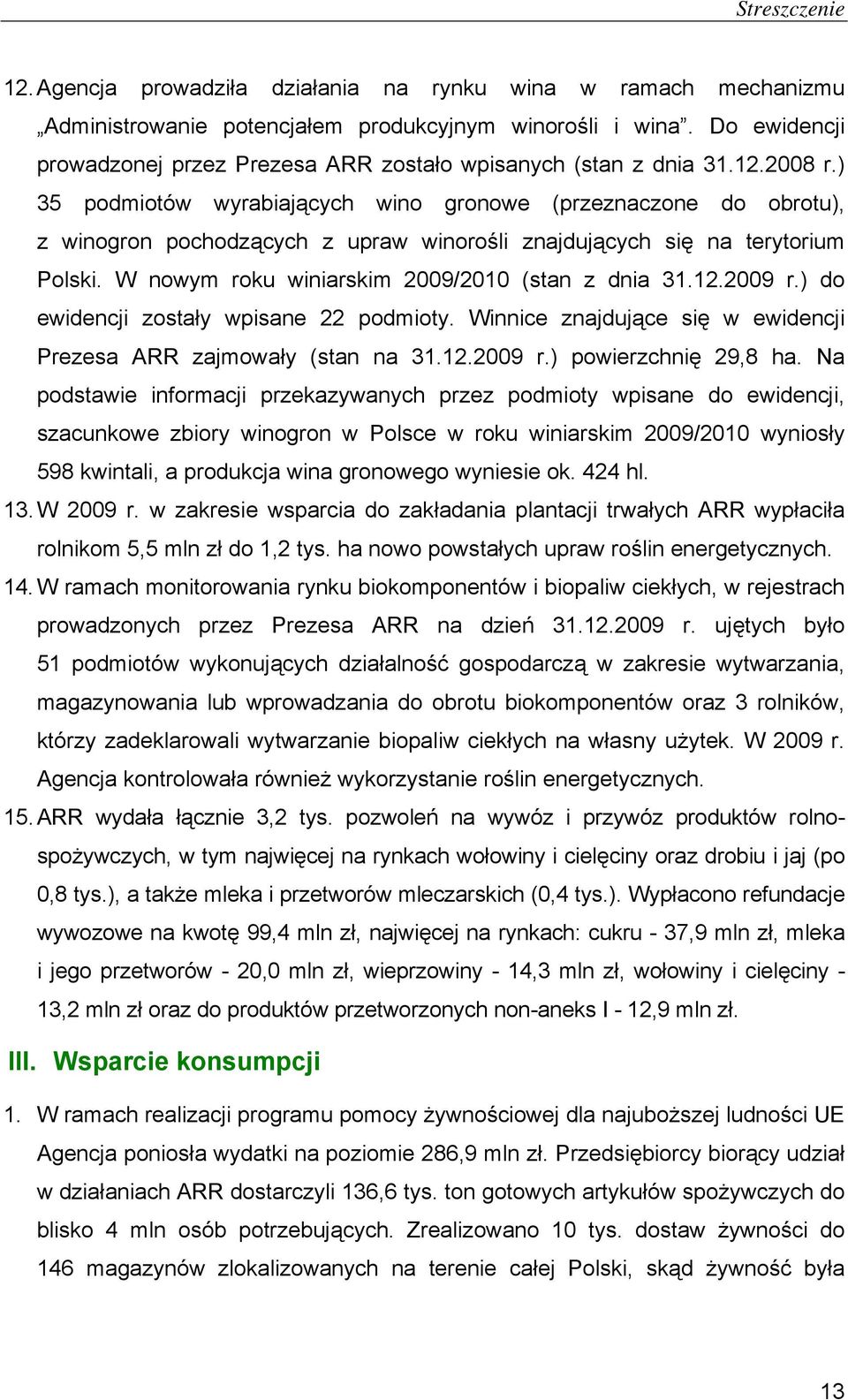 ) 35 podmiotów wyrabiających wino gronowe (przeznaczone do obrotu), z winogron pochodzących z upraw winorośli znajdujących się na terytorium Polski. W nowym roku winiarskim 2009/2010 (stan z dnia 31.
