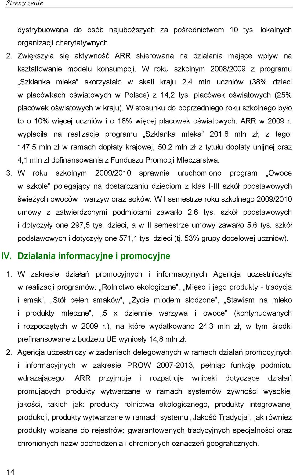 W roku szkolnym 2008/2009 z programu Szklanka mleka skorzystało w skali kraju 2,4 mln uczniów (38% dzieci w placówkach oświatowych w Polsce) z 14,2 tys.