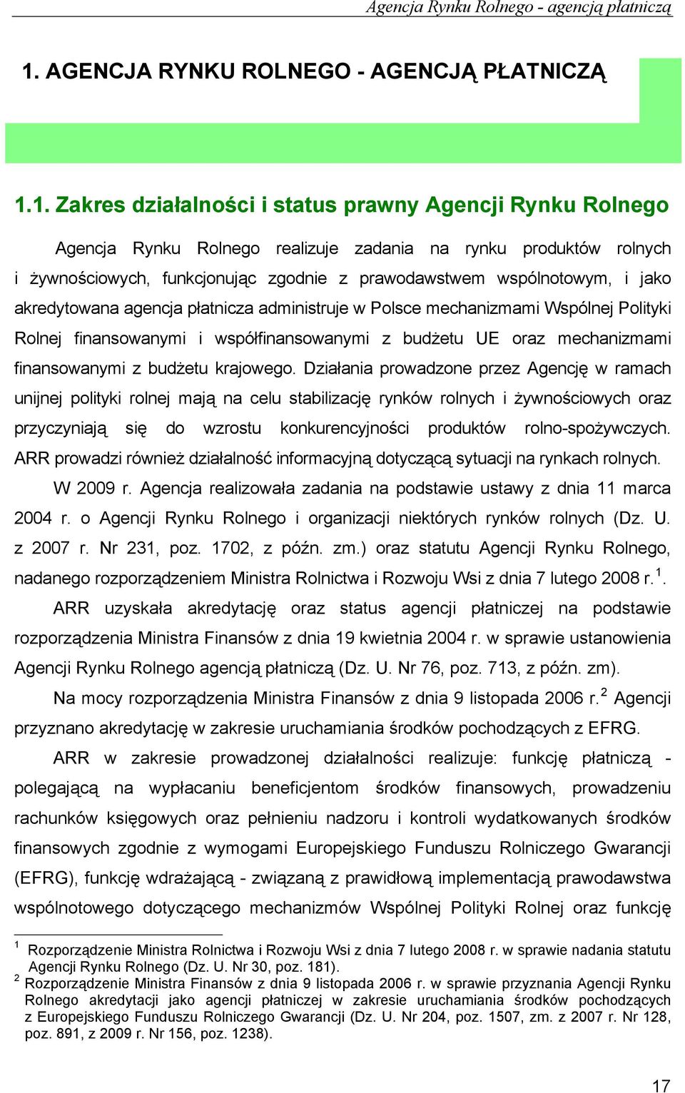 1. Zakres działalności i status prawny Agencji Rynku Rolnego Agencja Rynku Rolnego realizuje zadania na rynku produktów rolnych i żywnościowych, funkcjonując zgodnie z prawodawstwem wspólnotowym, i