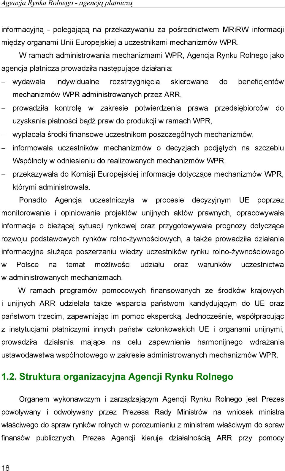 WPR administrowanych przez ARR, prowadziła kontrolę w zakresie potwierdzenia prawa przedsiębiorców do uzyskania płatności bądź praw do produkcji w ramach WPR, wypłacała środki finansowe uczestnikom