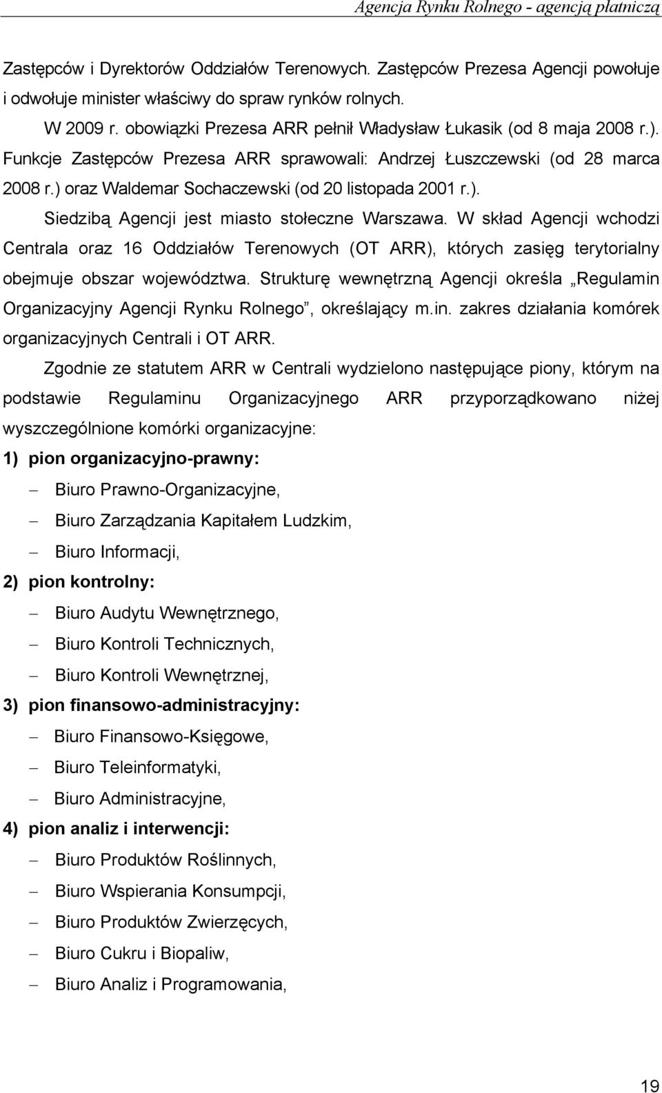 ) oraz Waldemar Sochaczewski (od 20 listopada 2001 r.). Siedzibą Agencji jest miasto stołeczne Warszawa.