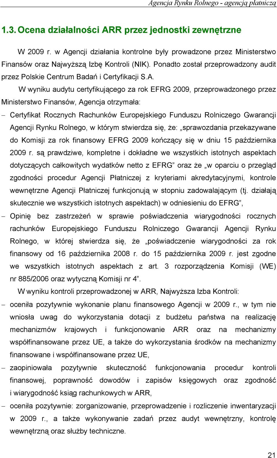 wyniku audytu certyfikującego za rok EFRG 2009, przeprowadzonego przez Ministerstwo Finansów, Agencja otrzymała: Certyfikat Rocznych Rachunków Europejskiego Funduszu Rolniczego Gwarancji Agencji