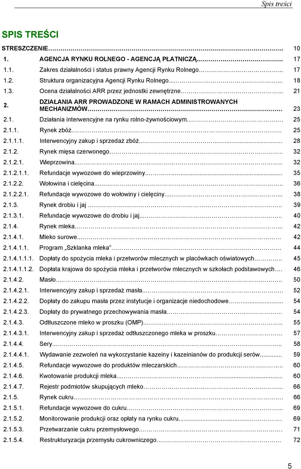 .. 25 2.1.1. Rynek zbóż.. 25 2.1.1.1. Interwencyjny zakup i sprzedaż zbóż....... 28 2.1.2. Rynek mięsa czerwonego..... 32 2.1.2.1. Wieprzowina.... 32 2.1.2.1.1. Refundacje wywozowe do wieprzowiny.