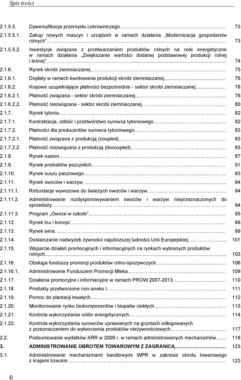 ... 78 2.1.6.2.1. Płatność związana - sektor skrobi ziemniaczanej... 78 2.1.6.2.2. Płatność niezwiązana - sektor skrobi ziemniaczanej.... 80 2.1.7. Rynek tytoniu... 82 2.1.7.1. Kontraktacja, odbiór i przetwórstwo surowca tytoniowego.