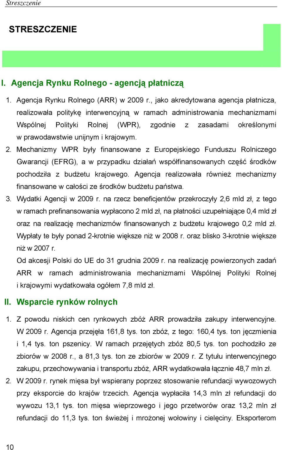 i krajowym. 2. Mechanizmy WPR były finansowane z Europejskiego Funduszu Rolniczego Gwarancji (EFRG), a w przypadku działań współfinansowanych część środków pochodziła z budżetu krajowego.