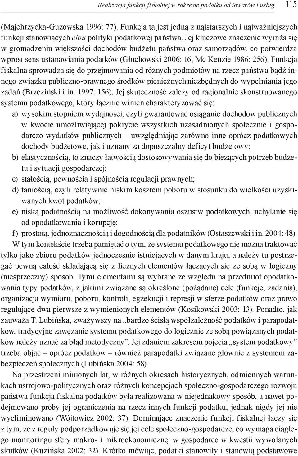 Jej kluczowe znaczenie wyraża się w gromadzeniu większości dochodów budżetu państwa oraz samorządów, co potwierdza wprost sens ustanawiania podatków (Głuchowski 2006: 16; Mc Kenzie 1986: 256).