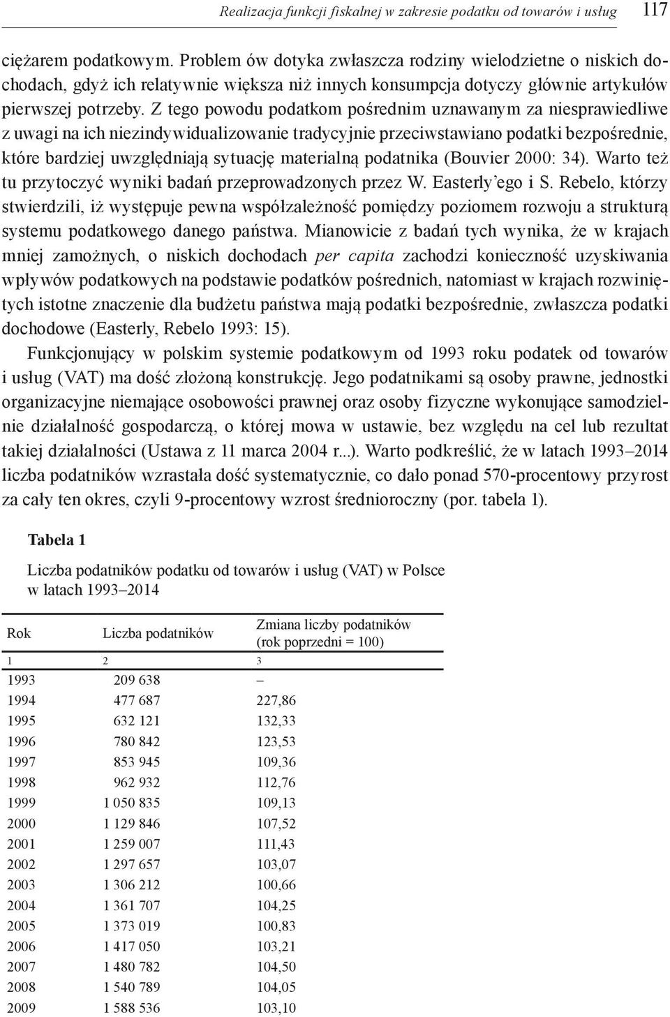 Z tego powodu podatkom pośrednim uznawanym za niesprawiedliwe z uwagi na ich niezindywidualizowanie tradycyjnie przeciwstawiano podatki bezpośrednie, które bardziej uwzględniają sytuację materialną