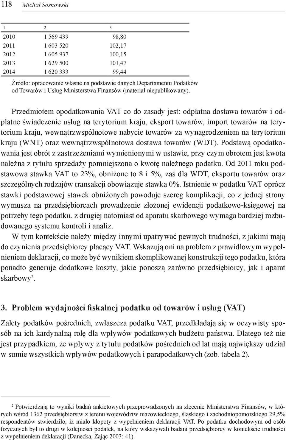 Przedmiotem opodatkowania VAT co do zasady jest: odpłatna dostawa towarów i odpłatne świadczenie usług na terytorium kraju, eksport towarów, import towarów na terytorium kraju, wewnątrzwspólnotowe