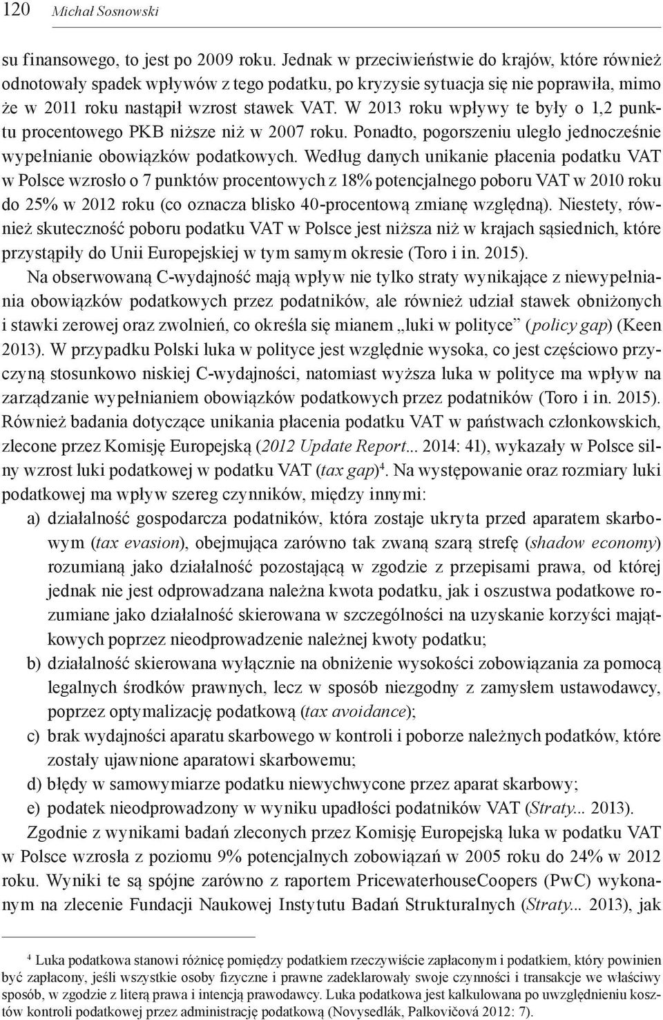 W 2013 roku wpływy te były o 1,2 punktu procentowego PKB niższe niż w 2007 roku. Ponadto, pogorszeniu uległo jednocześnie wypełnianie obowiązków podatkowych.