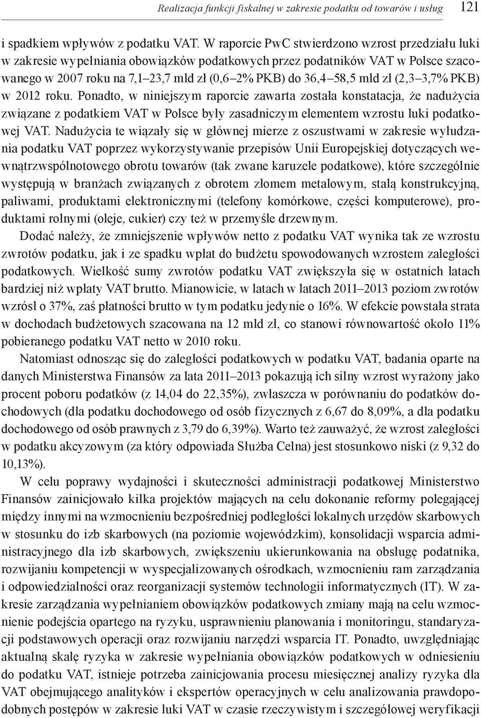zł (2,3 3,7% PKB) w 2012 roku. Ponadto, w niniejszym raporcie zawarta została konstatacja, że nadużycia związane z podatkiem VAT w Polsce były zasadniczym elementem wzrostu luki podatkowej VAT.