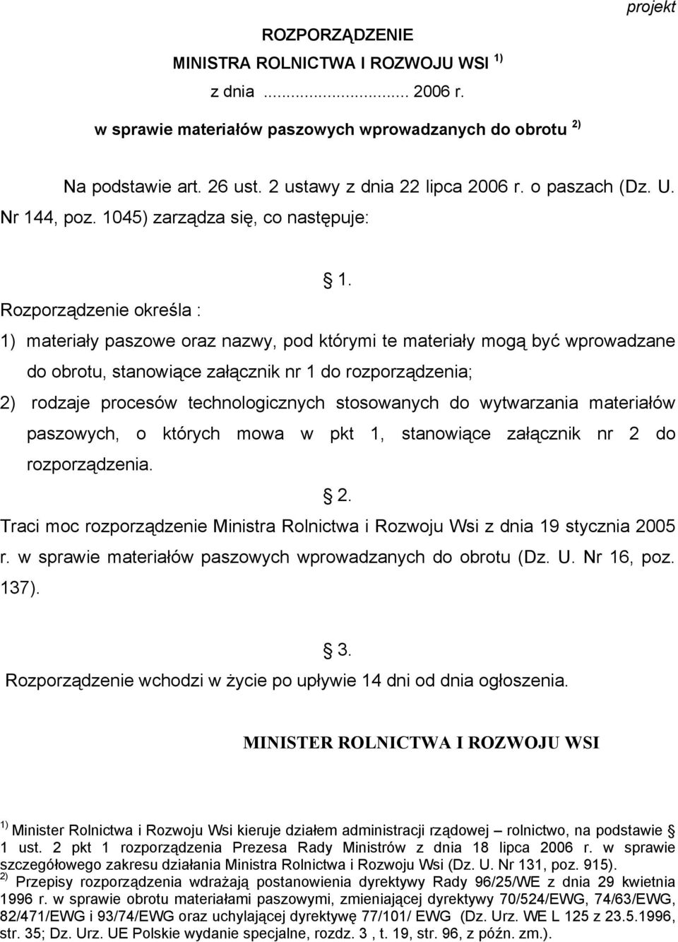 Rozporządzenie określa : 1) materiały paszowe oraz nazwy, pod którymi te materiały mogą być wprowadzane do obrotu, stanowiące załącznik nr 1 do rozporządzenia; 2) rodzaje procesów technologicznych