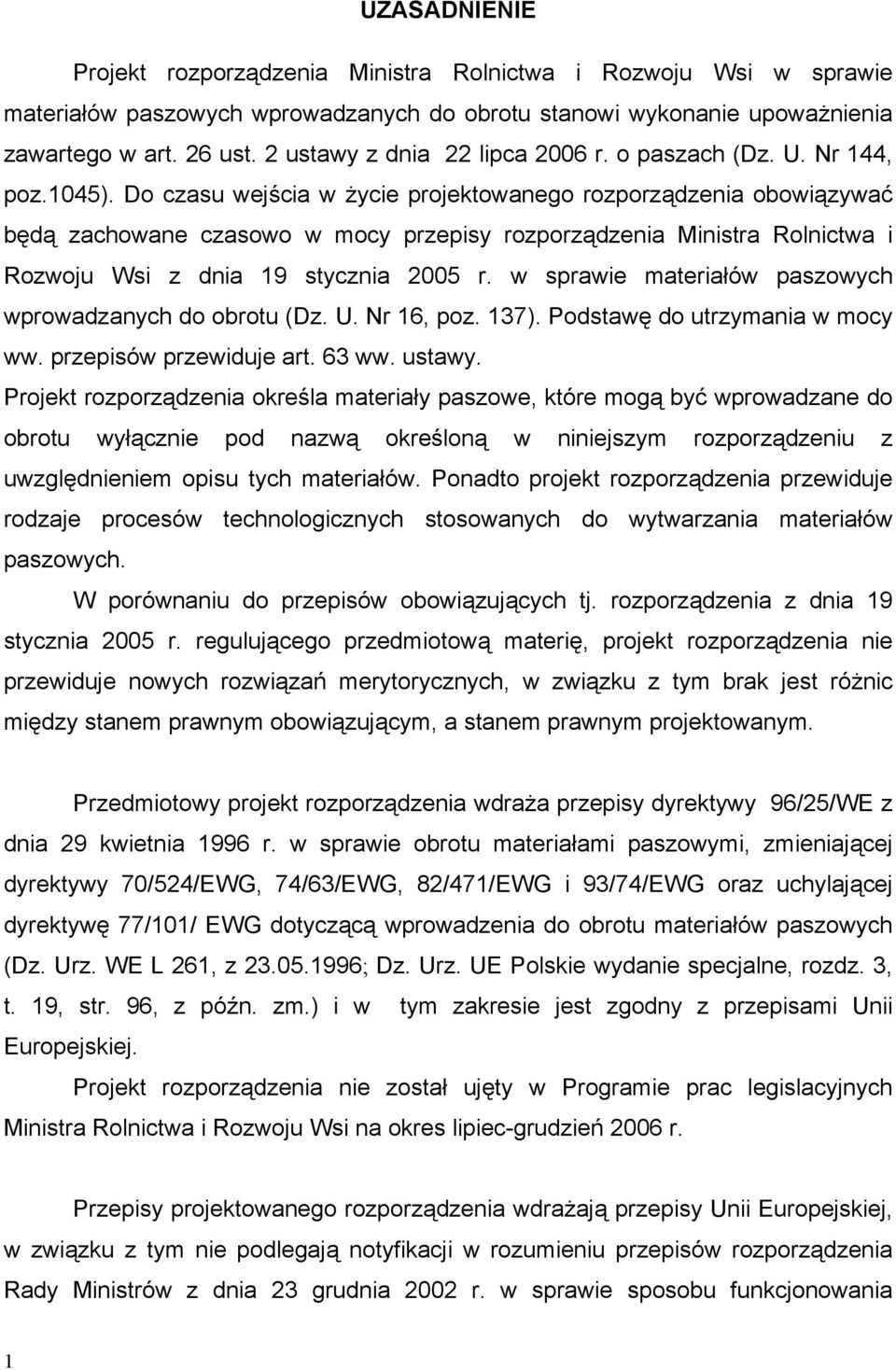 Do czasu wejścia w życie projektowanego rozporządzenia obowiązywać będą zachowane czasowo w mocy przepisy rozporządzenia Ministra Rolnictwa i Rozwoju Wsi z dnia 19 stycznia 2005 r.