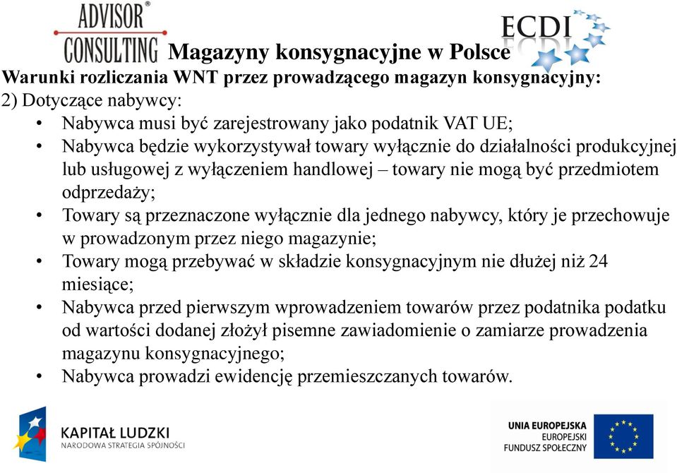 dla jednego nabywcy, który je przechowuje w prowadzonym przez niego magazynie; Towary mogą przebywać w składzie konsygnacyjnym nie dłużej niż 24 miesiące; Nabywca przed pierwszym