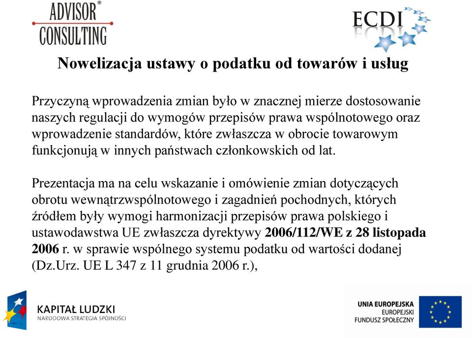 Prezentacja ma na celu wskazanie i omówienie zmian dotyczących obrotu wewnątrzwspólnotowego i zagadnień pochodnych, których źródłem były wymogi harmonizacji