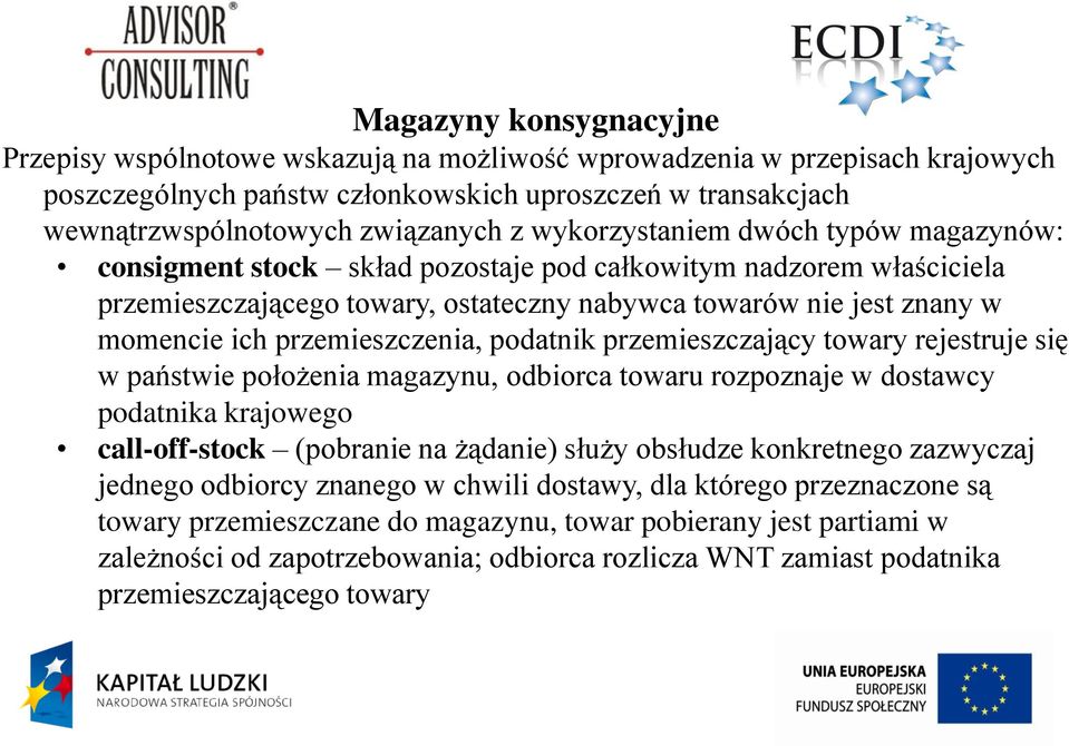przemieszczenia, podatnik przemieszczający towary rejestruje się w państwie położenia magazynu, odbiorca towaru rozpoznaje w dostawcy podatnika krajowego call-off-stock (pobranie na żądanie) służy