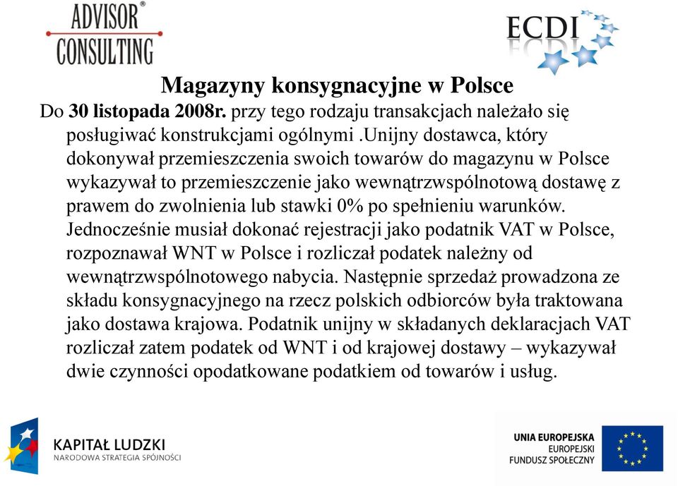 spełnieniu warunków. Jednocześnie musiał dokonać rejestracji jako podatnik VAT w Polsce, rozpoznawał WNT w Polsce i rozliczał podatek należny od wewnątrzwspólnotowego nabycia.