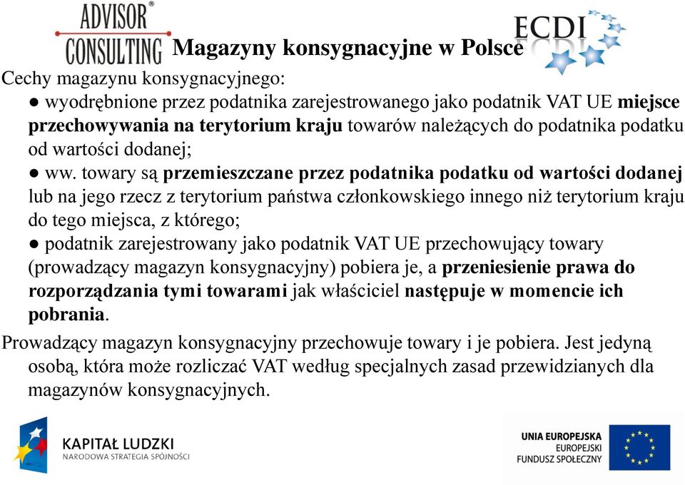 towary są przemieszczane przez podatnika podatku od wartości dodanej lub na jego rzecz z terytorium państwa członkowskiego innego niż terytorium kraju do tego miejsca, z którego; podatnik
