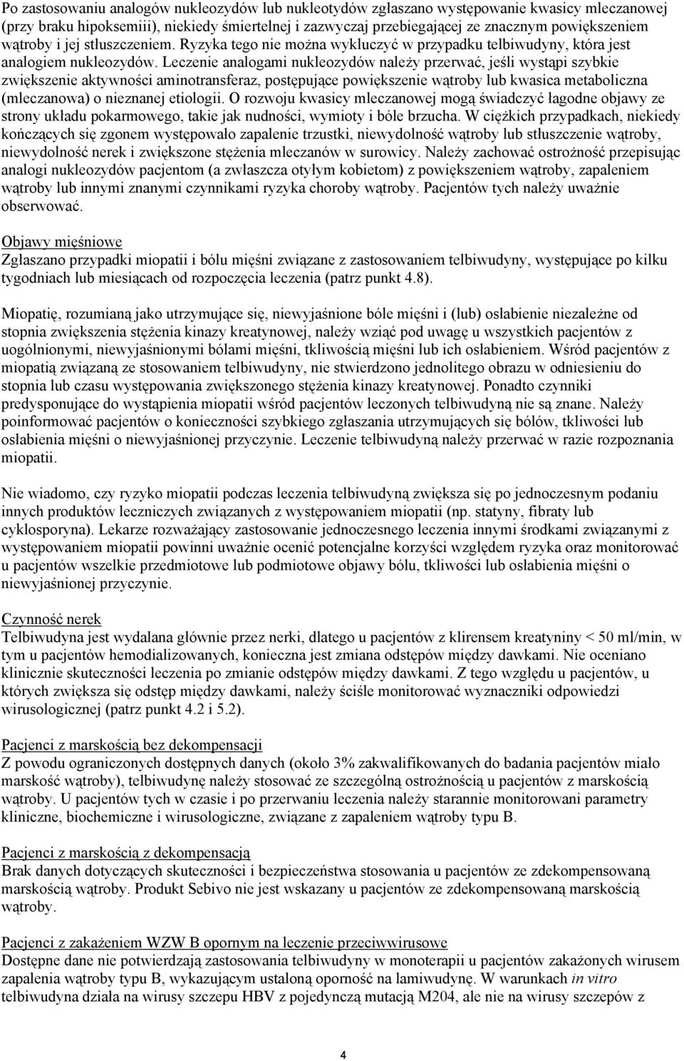 Leczenie analogami nukleozydów należy przerwać, jeśli wystąpi szybkie zwiększenie aktywności aminotransferaz, postępujące powiększenie wątroby lub kwasica metaboliczna (mleczanowa) o nieznanej