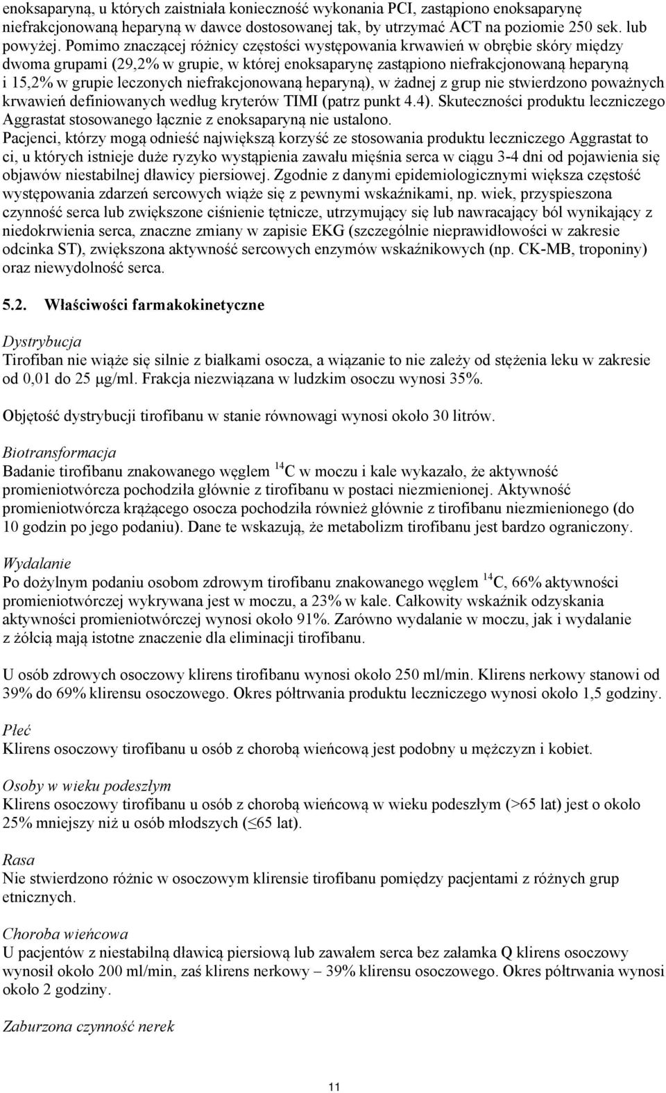 niefrakcjonowaną heparyną), w żadnej z grup nie stwierdzono poważnych krwawień definiowanych według kryterów TIMI (patrz punkt 4.4).