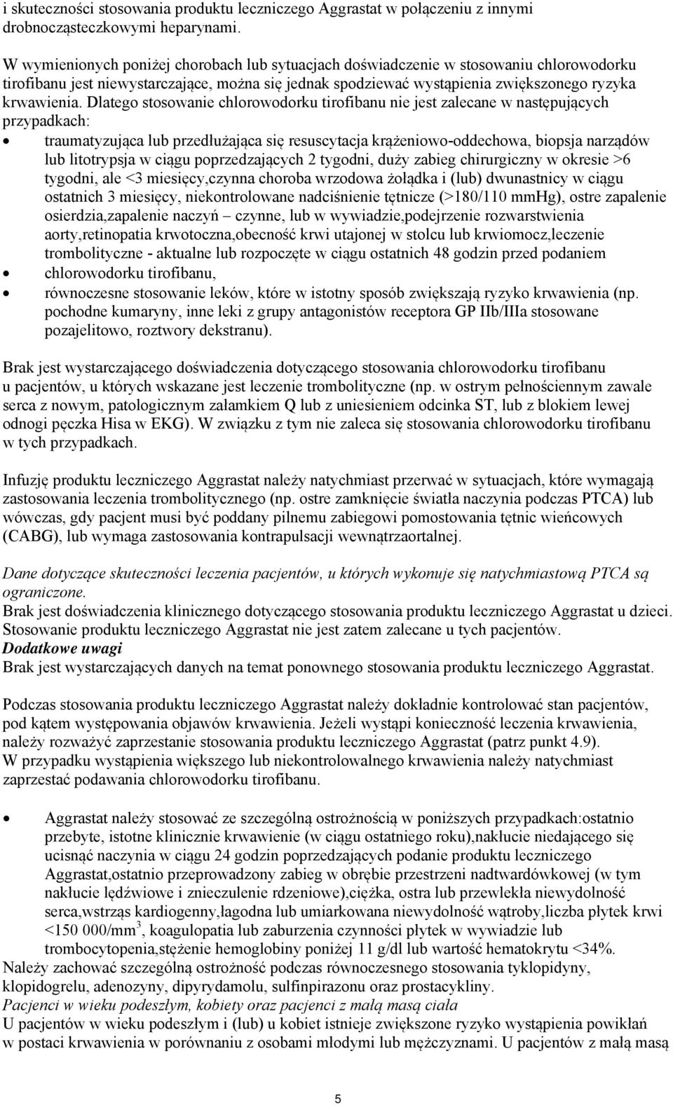 Dlatego stosowanie chlorowodorku tirofibanu nie jest zalecane w następujących przypadkach: traumatyzująca lub przedłużająca się resuscytacja krążeniowo-oddechowa, biopsja narządów lub litotrypsja w
