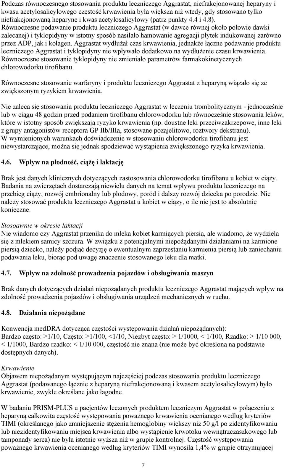 Równoczesne podawanie produktu leczniczego Aggrastat (w dawce równej około połowie dawki zalecanej) i tyklopidyny w istotny sposób nasilało hamowanie agregacji płytek indukowanej zarówno przez ADP,