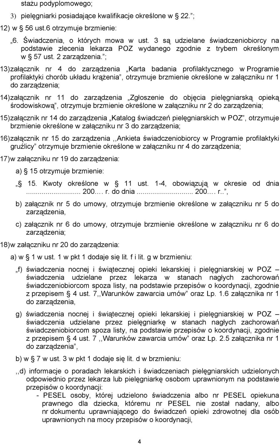 ; 13) załącznik nr 4 do zarządzenia Karta badania profilaktycznego w Programie profilaktyki chorób układu krążenia, otrzymuje brzmienie określone w załączniku nr 1 do zarządzenia; 14) załącznik nr 11