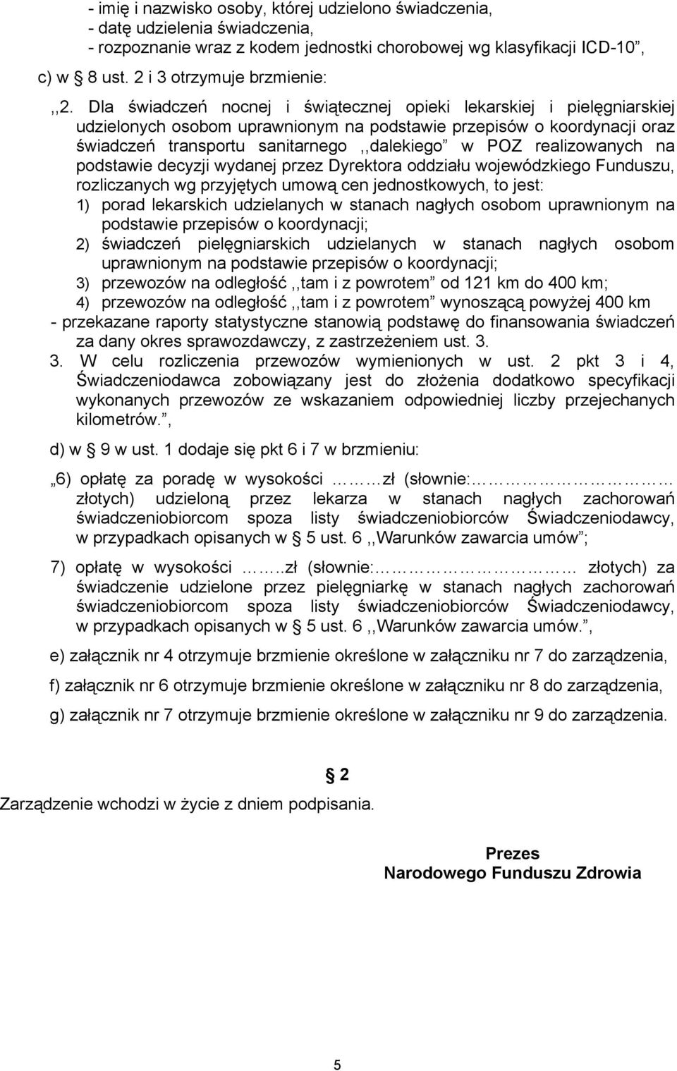 podstawie decyzji wydanej przez Dyrektora oddziału wojewódzkiego Funduszu, rozliczanych wg przyjętych umową cen jednostkowych, to jest: 1) porad lekarskich udzielanych w stanach nagłych osobom