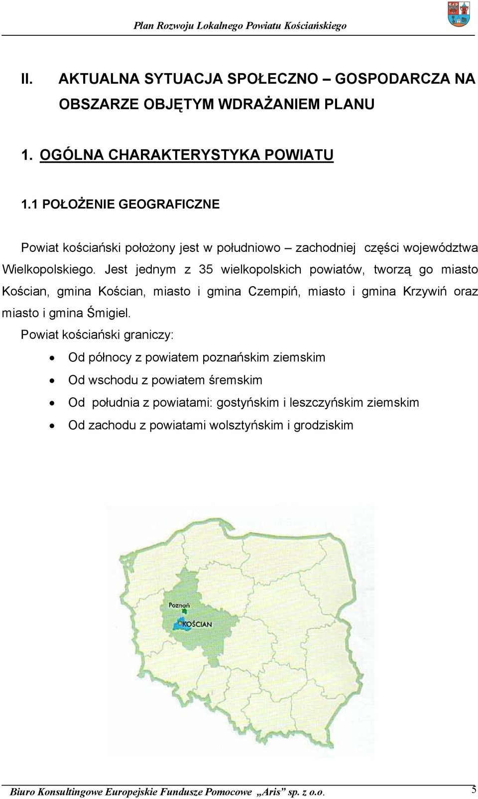 Jest jednym z 35 wielkopolskich powiatów, tworzą go miasto Kościan, gmina Kościan, miasto i gmina Czempiń, miasto i gmina Krzywiń oraz miasto i gmina Śmigiel.