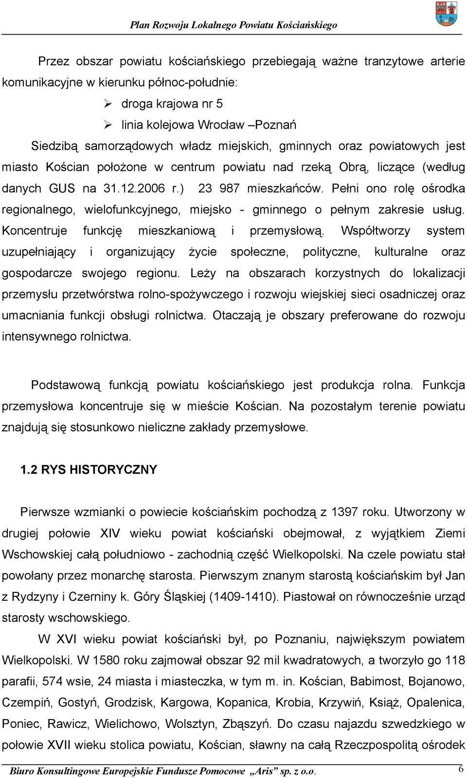 Pełni ono rolę ośrodka regionalnego, wielofunkcyjnego, miejsko - gminnego o pełnym zakresie usług. Koncentruje funkcję mieszkaniową i przemysłową.